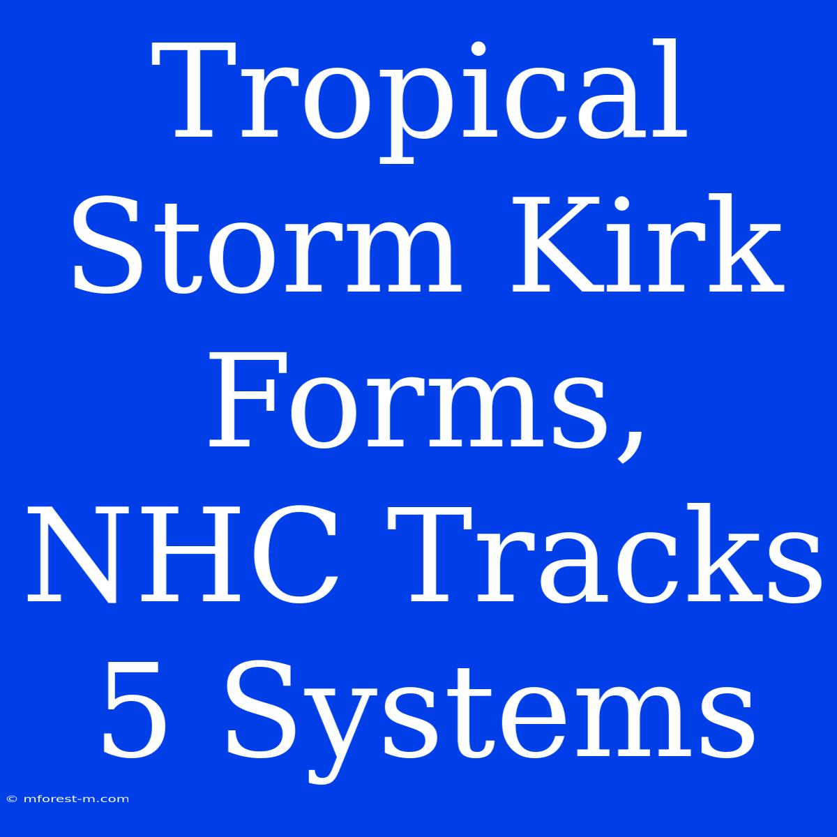 Tropical Storm Kirk Forms, NHC Tracks 5 Systems