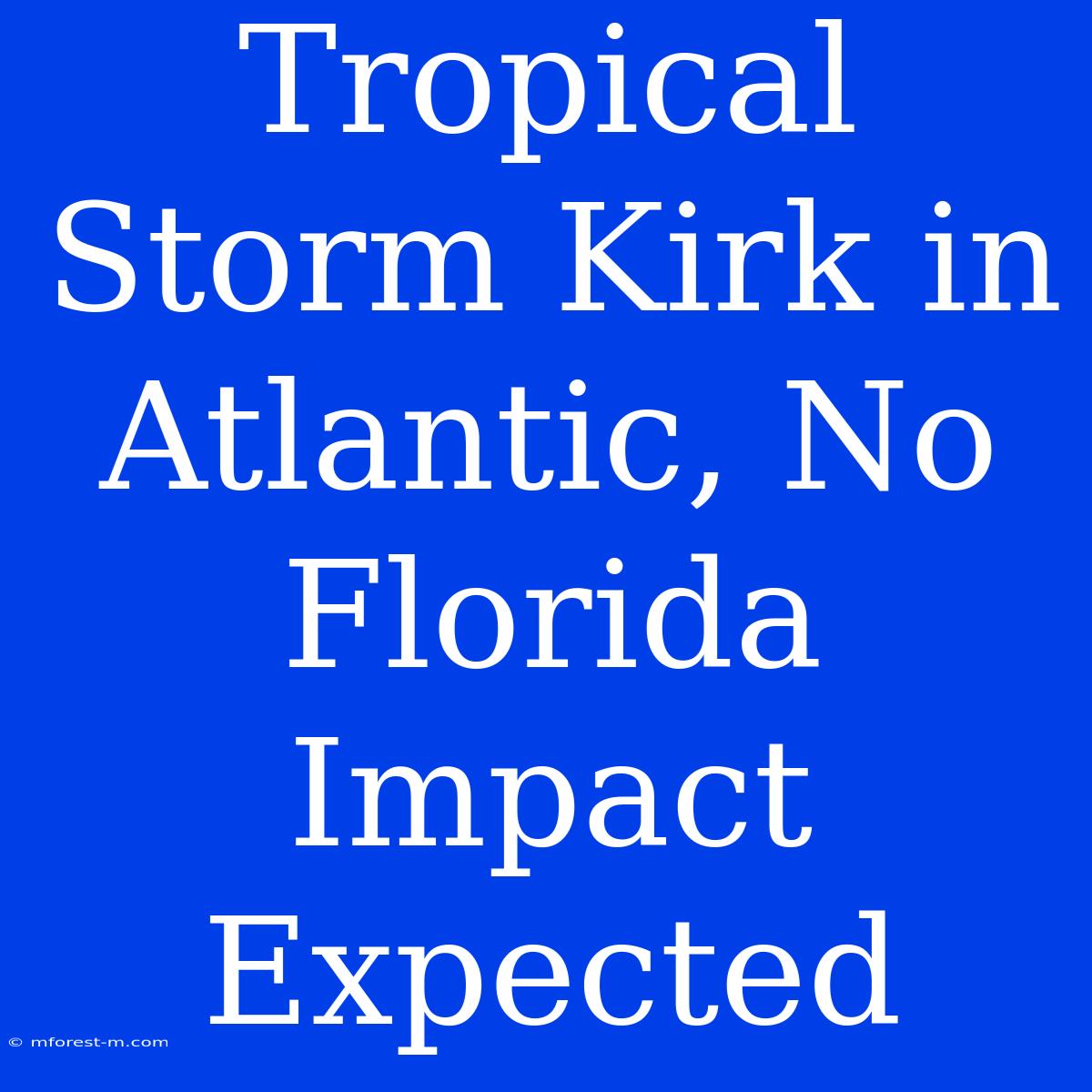 Tropical Storm Kirk In Atlantic, No Florida Impact Expected