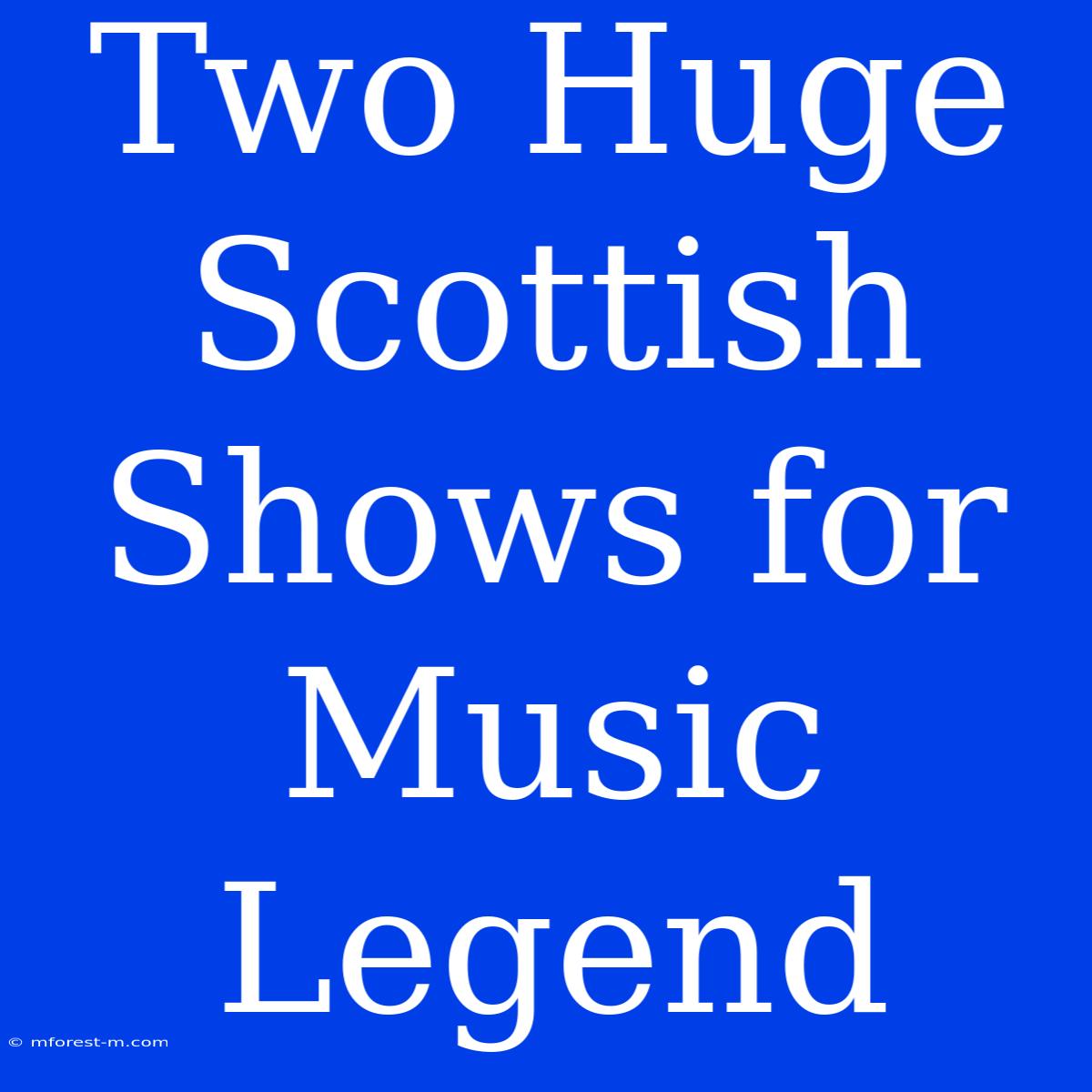 Two Huge Scottish Shows For Music Legend