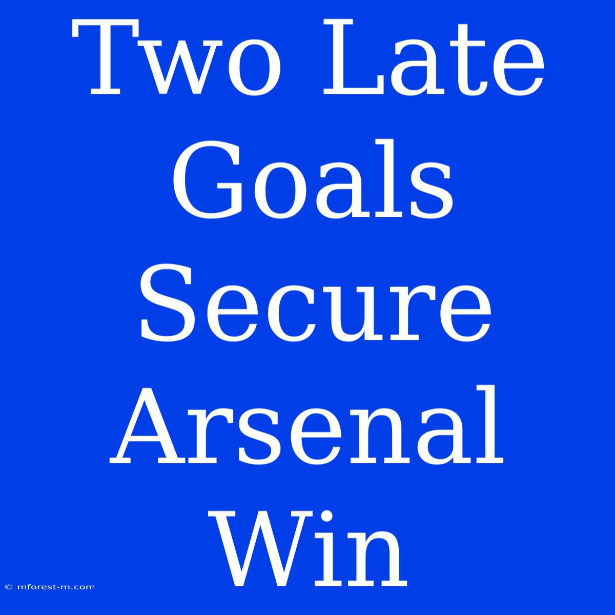 Two Late Goals Secure Arsenal Win