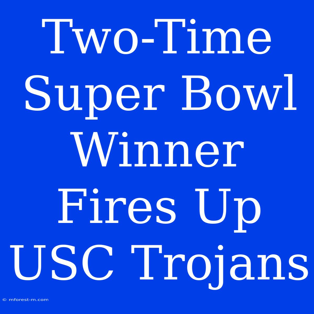 Two-Time Super Bowl Winner Fires Up USC Trojans 