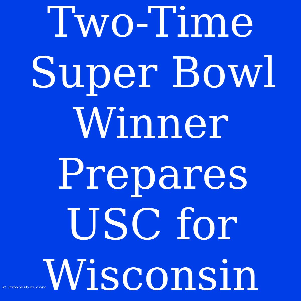 Two-Time Super Bowl Winner Prepares USC For Wisconsin 