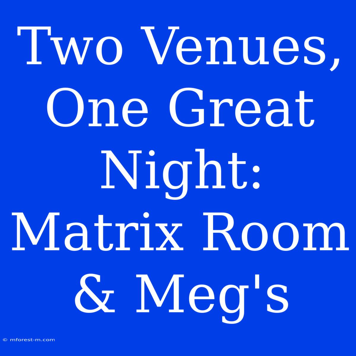 Two Venues, One Great Night: Matrix Room & Meg's