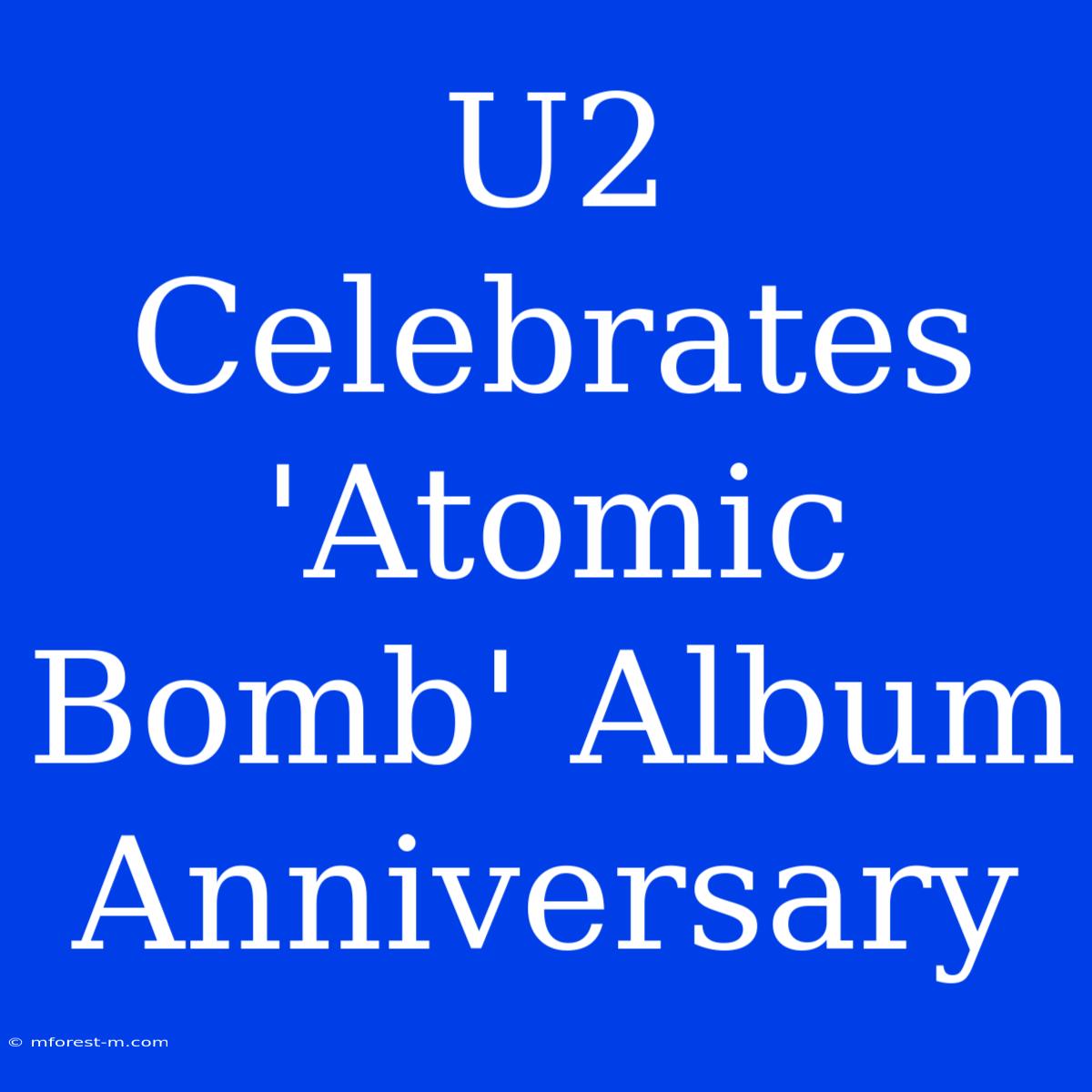 U2 Celebrates 'Atomic Bomb' Album Anniversary 