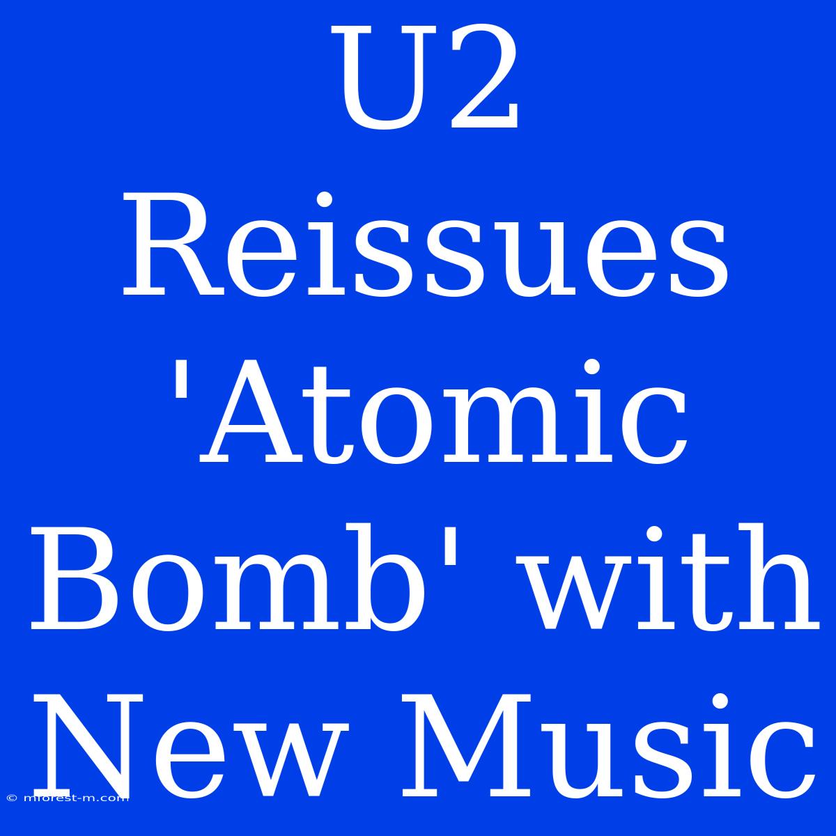 U2 Reissues 'Atomic Bomb' With New Music