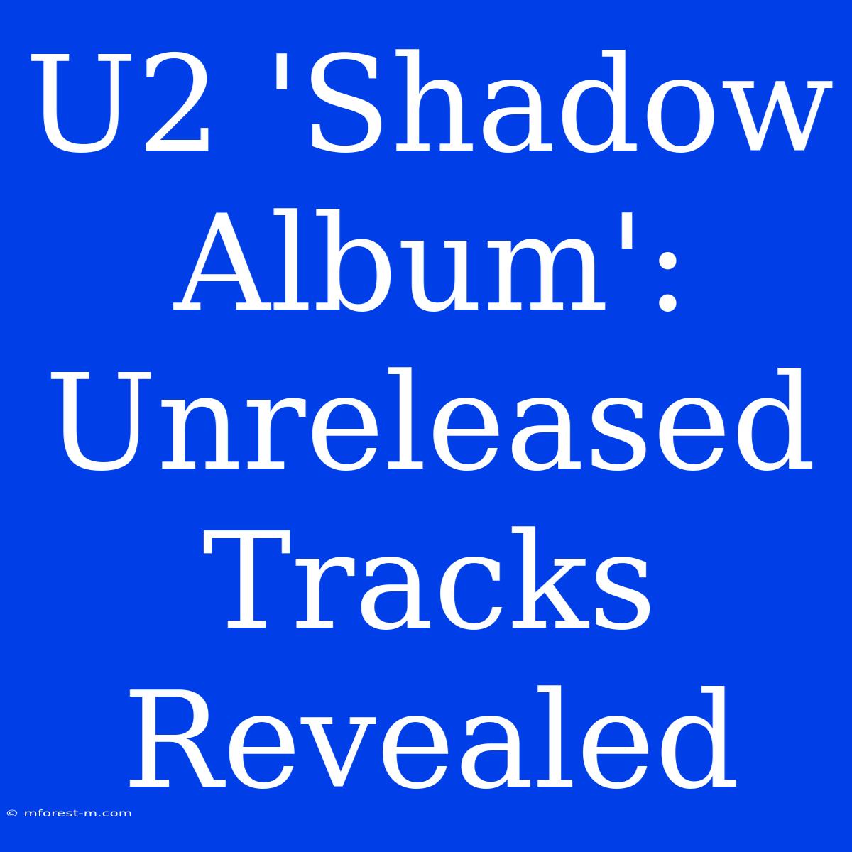 U2 'Shadow Album': Unreleased Tracks Revealed