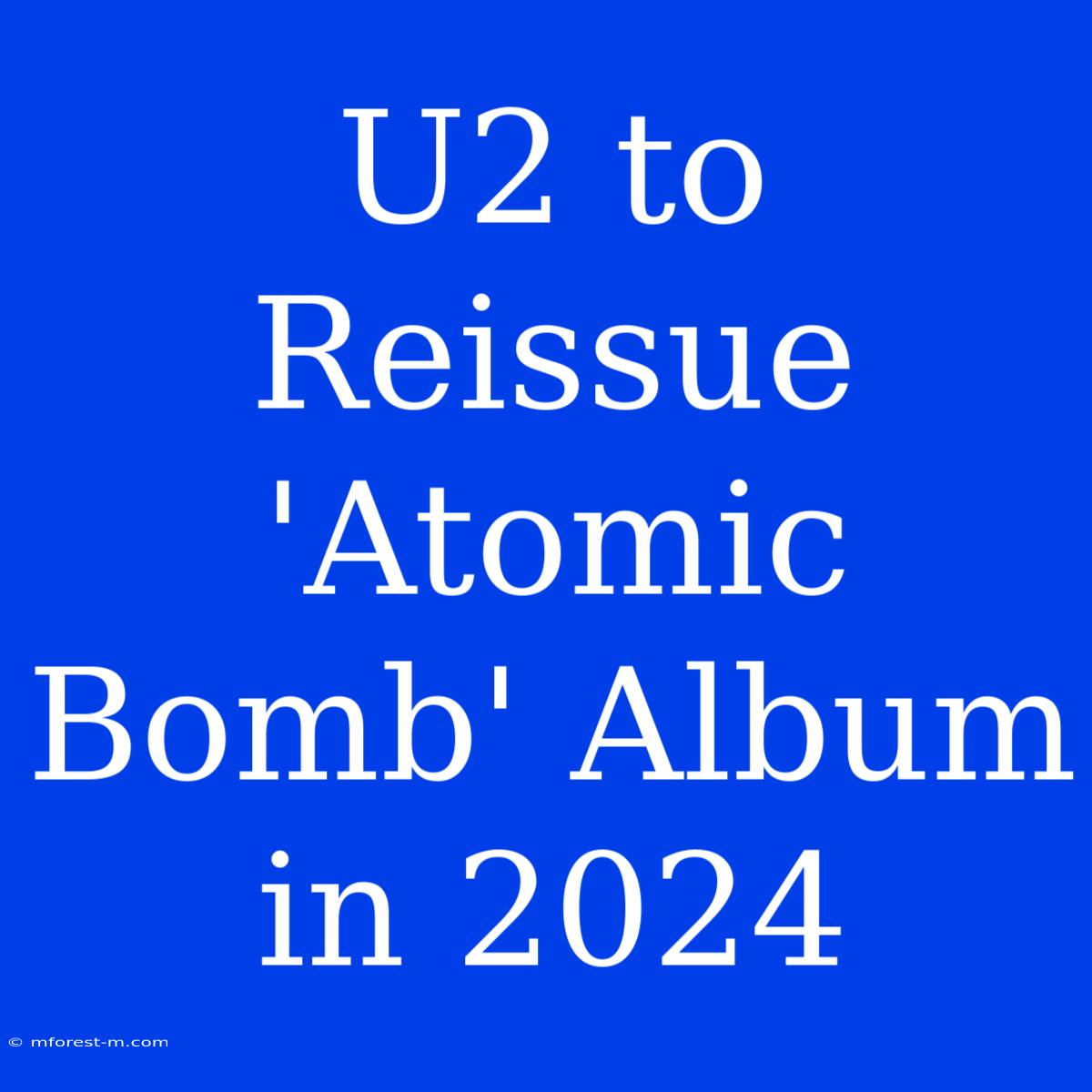 U2 To Reissue 'Atomic Bomb' Album In 2024