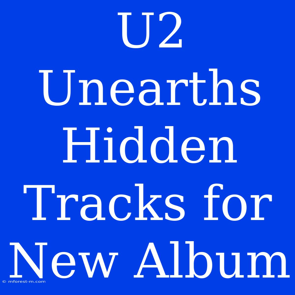 U2 Unearths Hidden Tracks For New Album