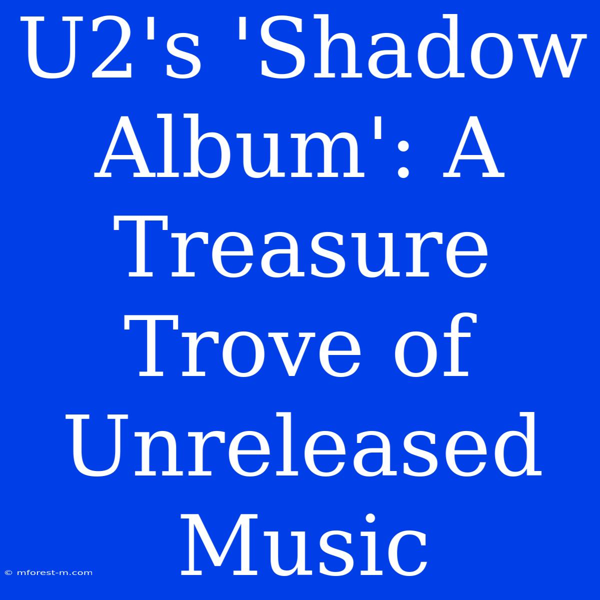 U2's 'Shadow Album': A Treasure Trove Of Unreleased Music