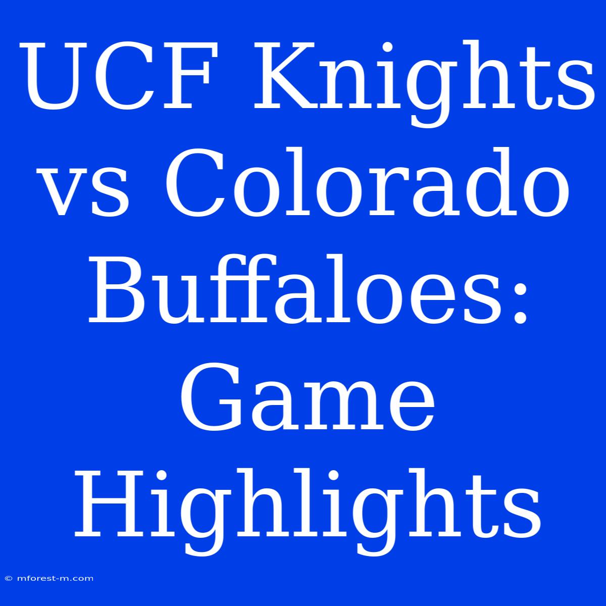 UCF Knights Vs Colorado Buffaloes: Game Highlights