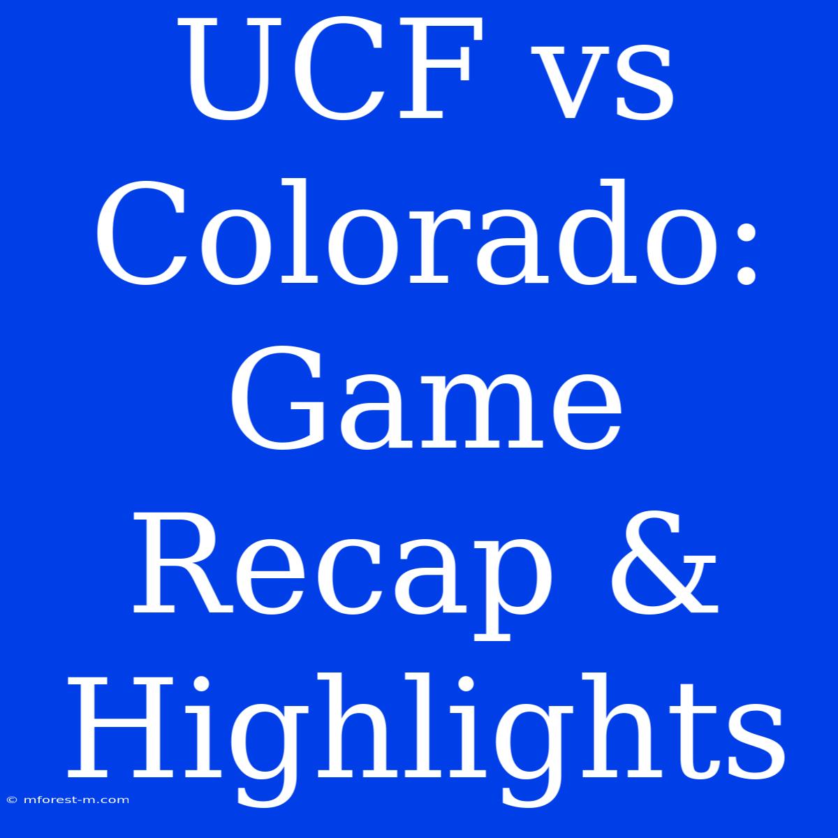 UCF Vs Colorado: Game Recap & Highlights