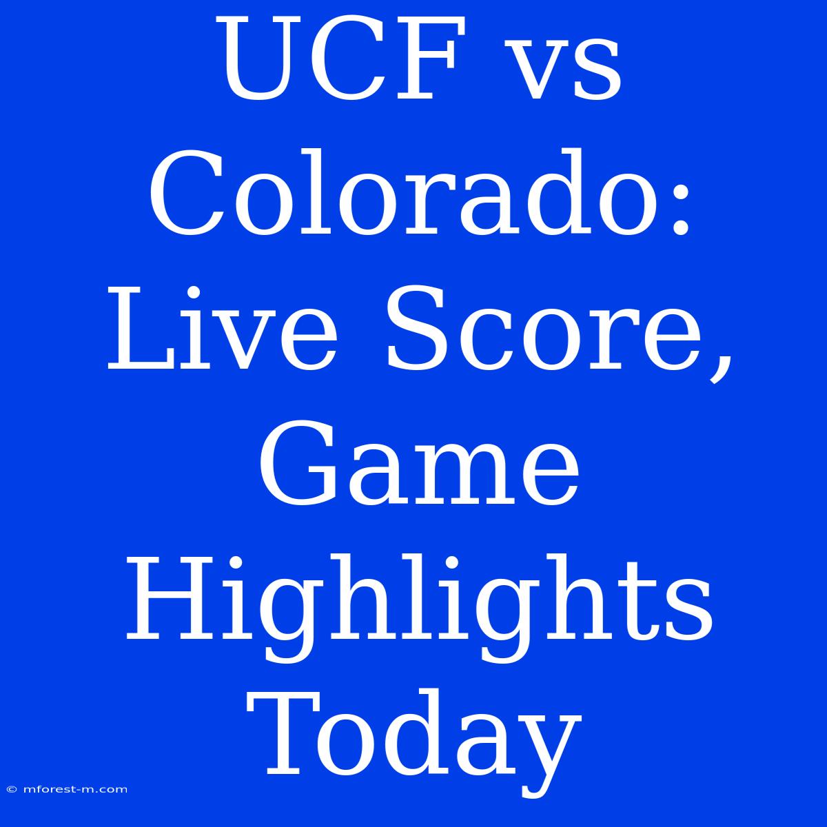 UCF Vs Colorado: Live Score, Game Highlights Today