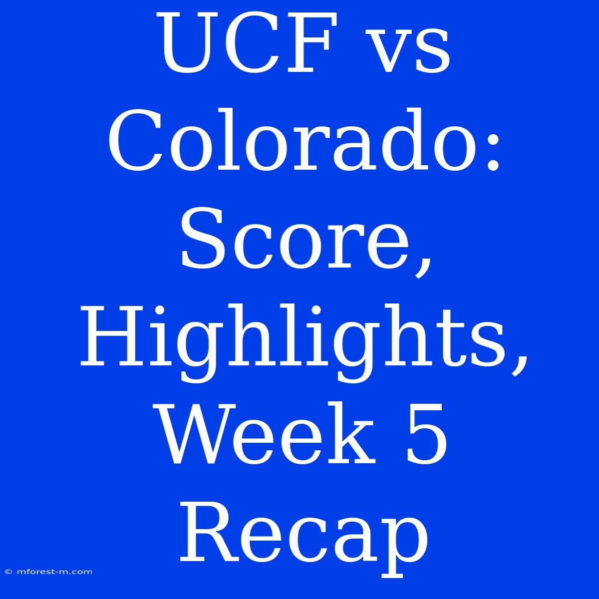 UCF Vs Colorado: Score, Highlights, Week 5 Recap