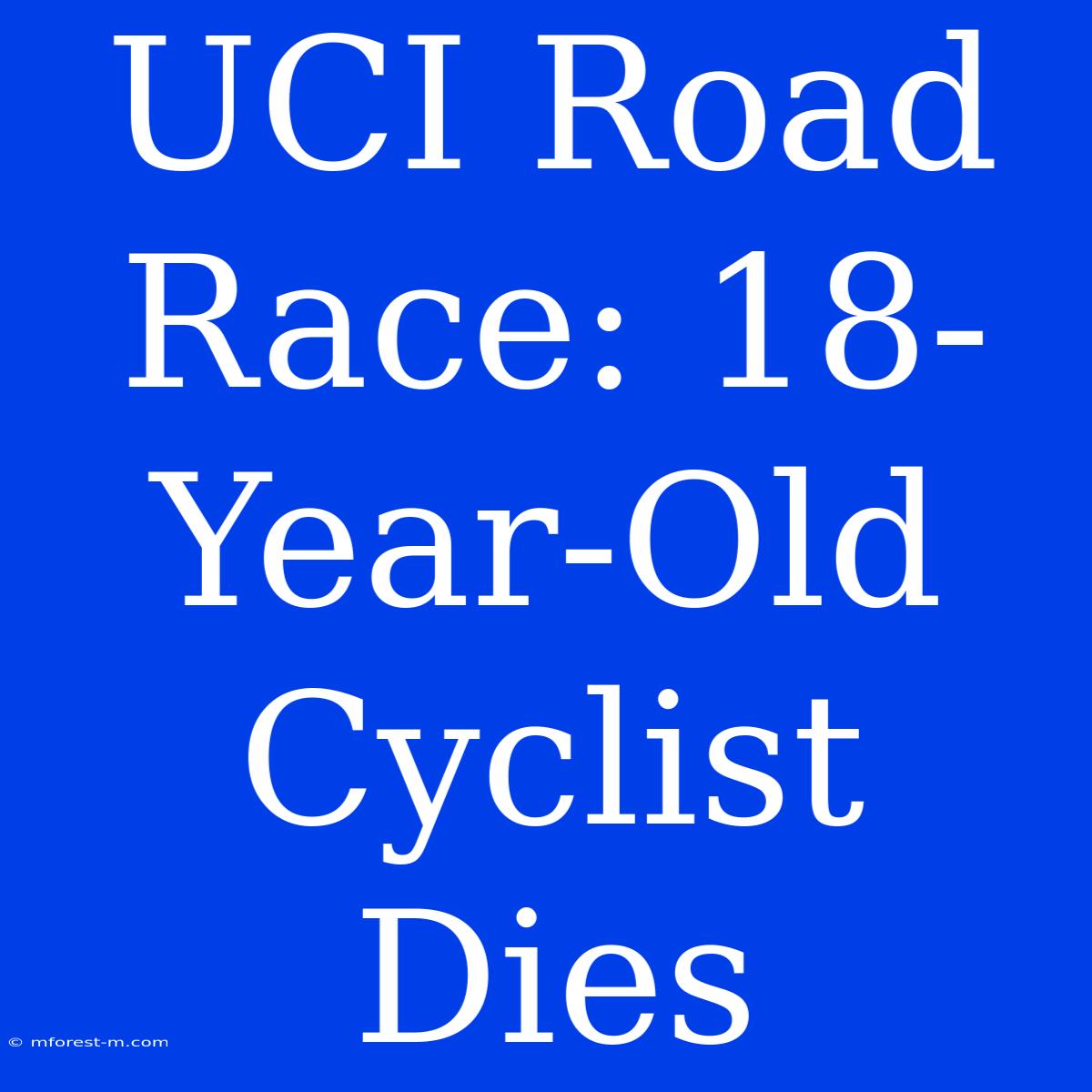 UCI Road Race: 18-Year-Old Cyclist Dies