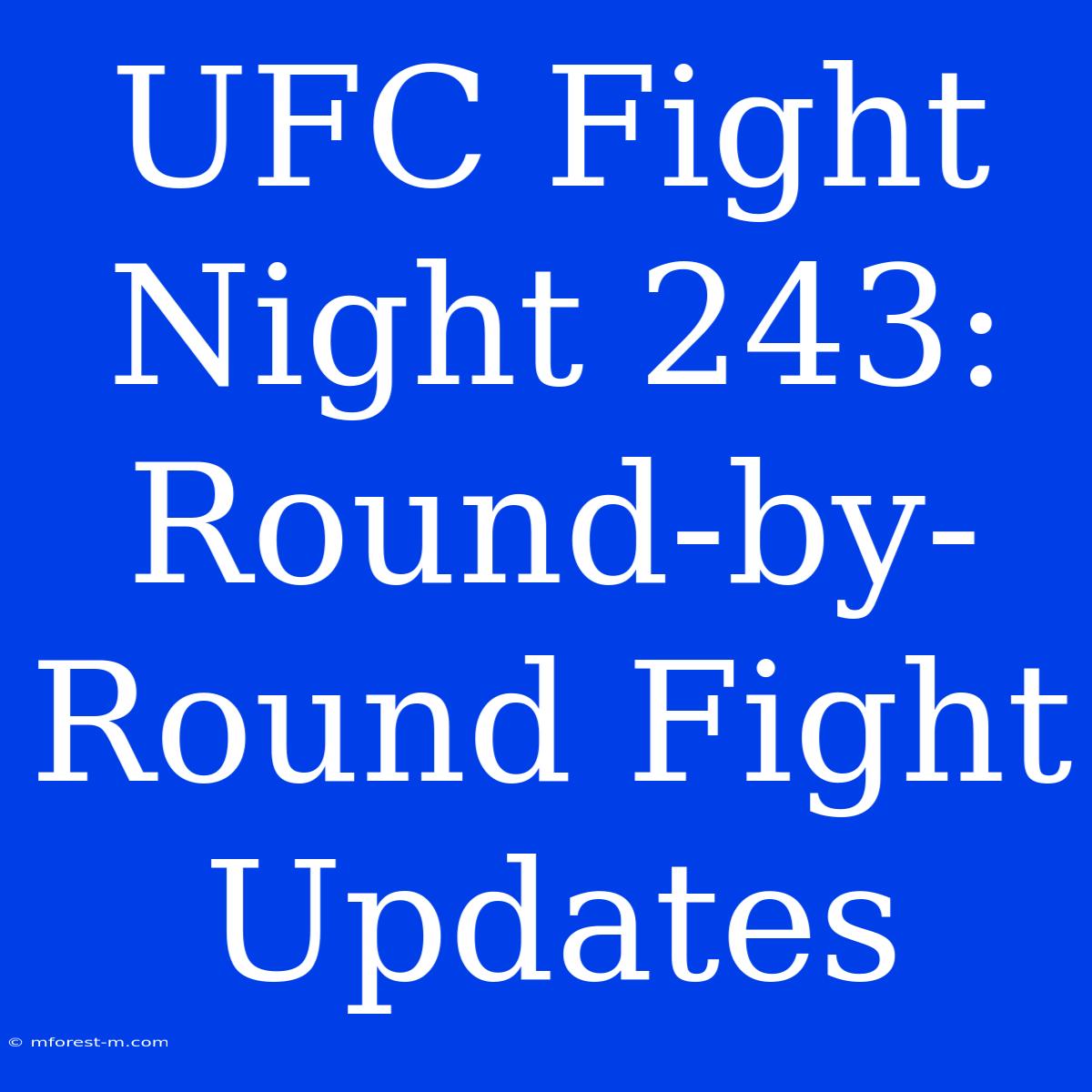 UFC Fight Night 243:  Round-by-Round Fight Updates