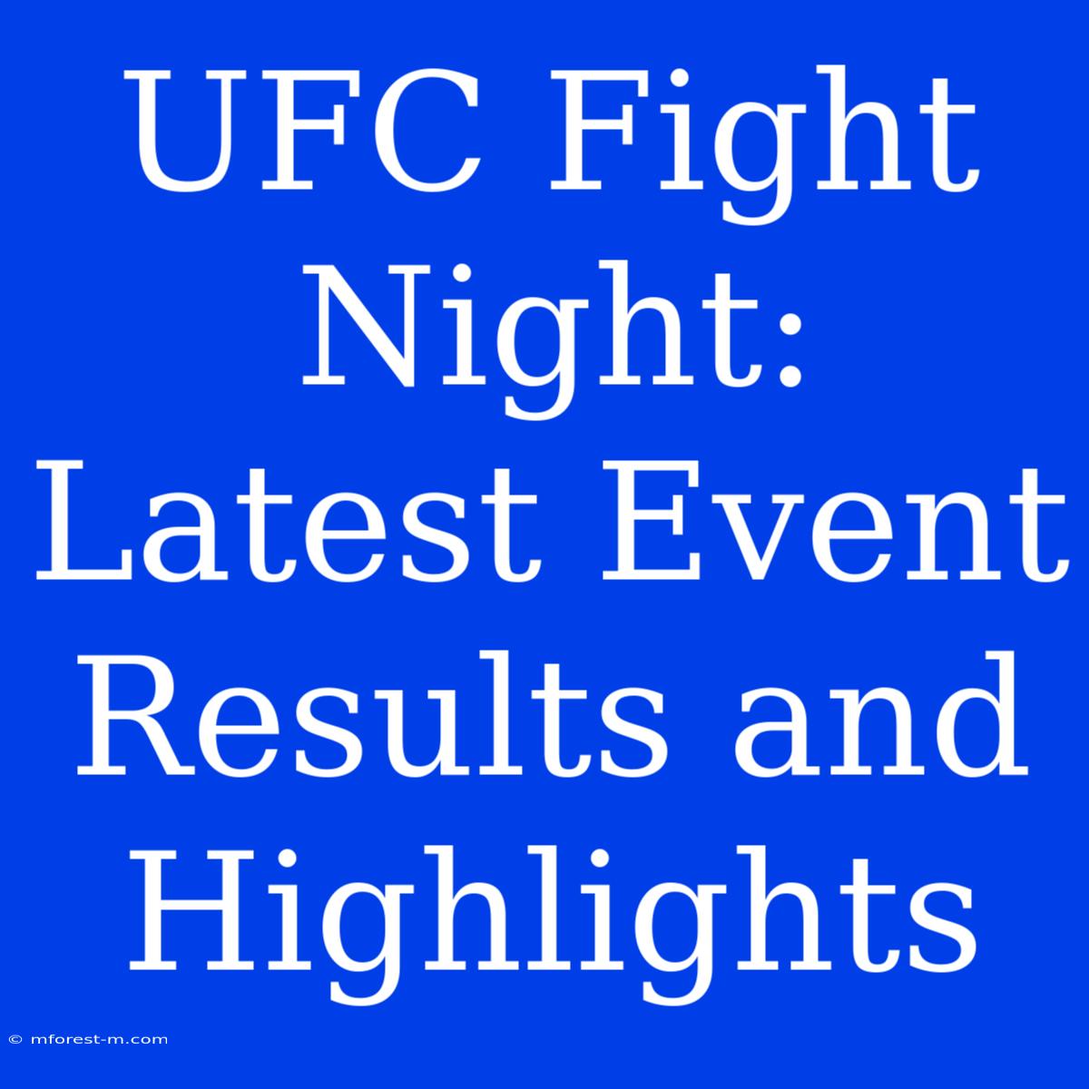 UFC Fight Night:  Latest Event Results And Highlights 