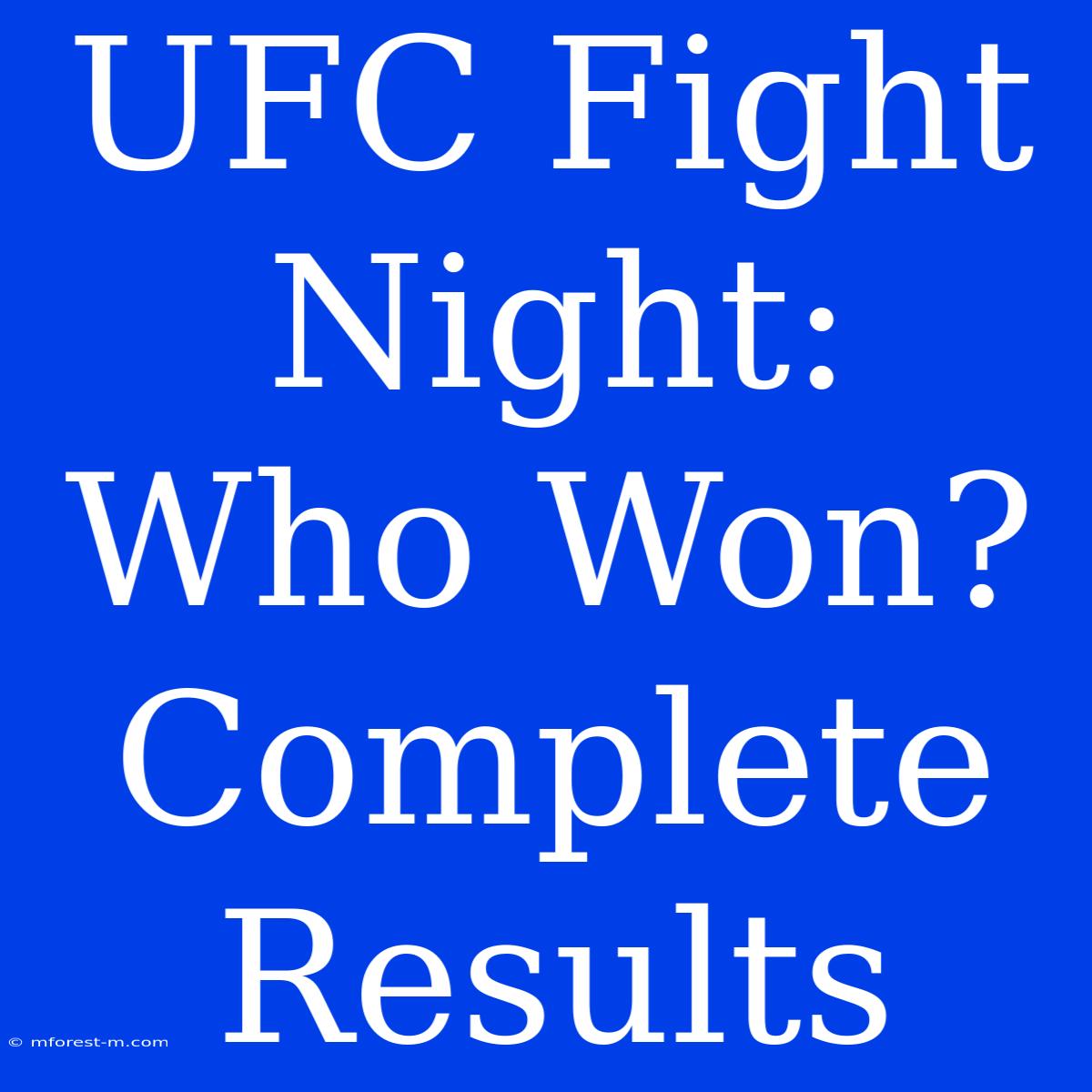 UFC Fight Night:  Who Won? Complete Results