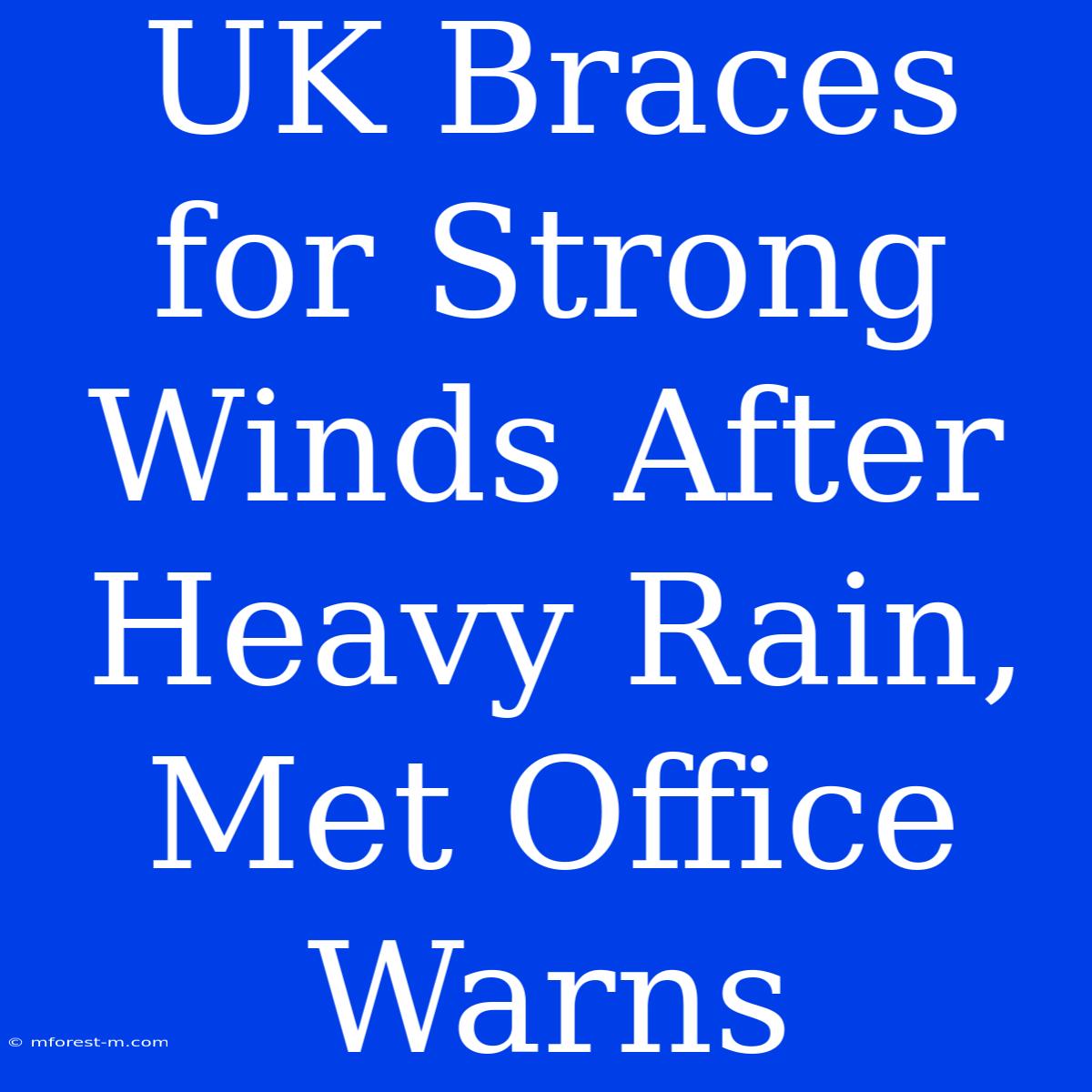 UK Braces For Strong Winds After Heavy Rain, Met Office Warns