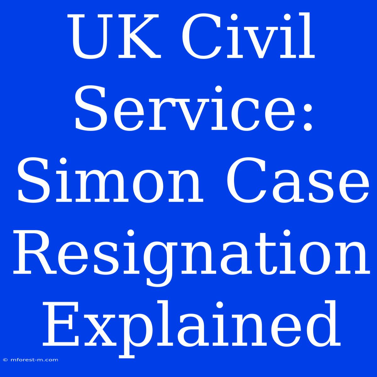 UK Civil Service: Simon Case Resignation Explained