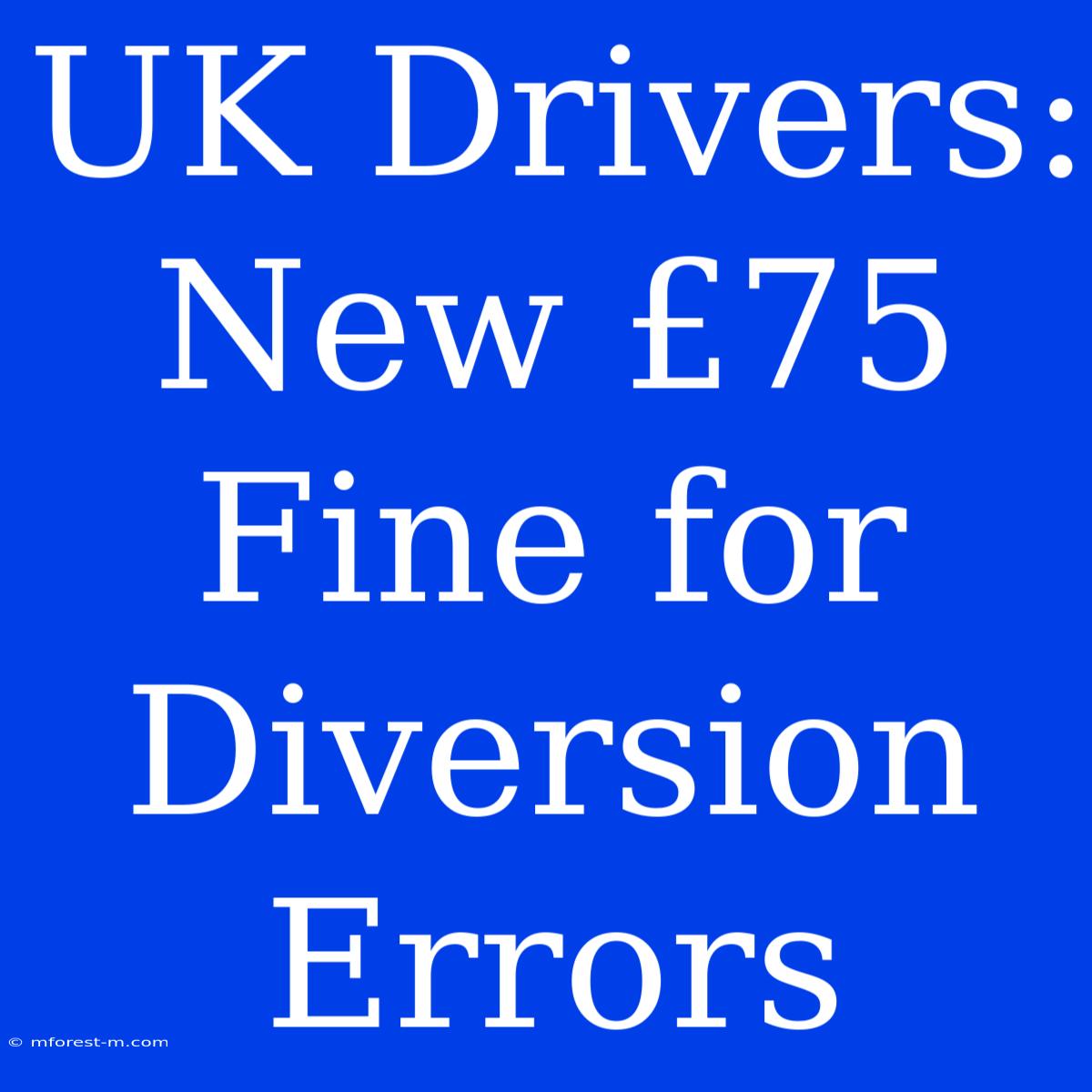 UK Drivers: New £75 Fine For Diversion Errors