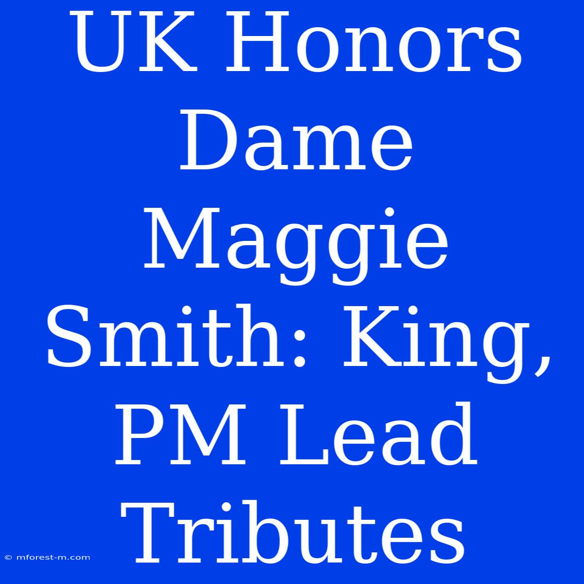 UK Honors Dame Maggie Smith: King, PM Lead Tributes