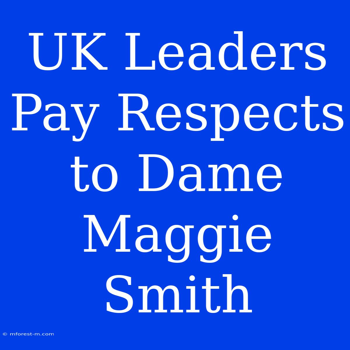 UK Leaders Pay Respects To Dame Maggie Smith 