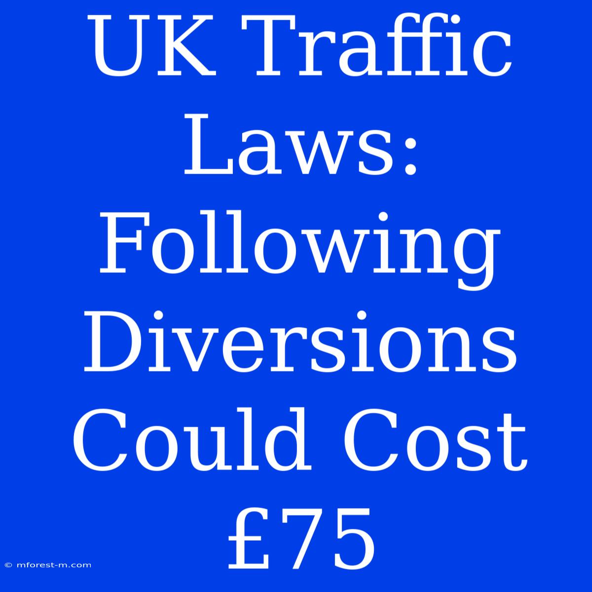 UK Traffic Laws: Following Diversions Could Cost £75 