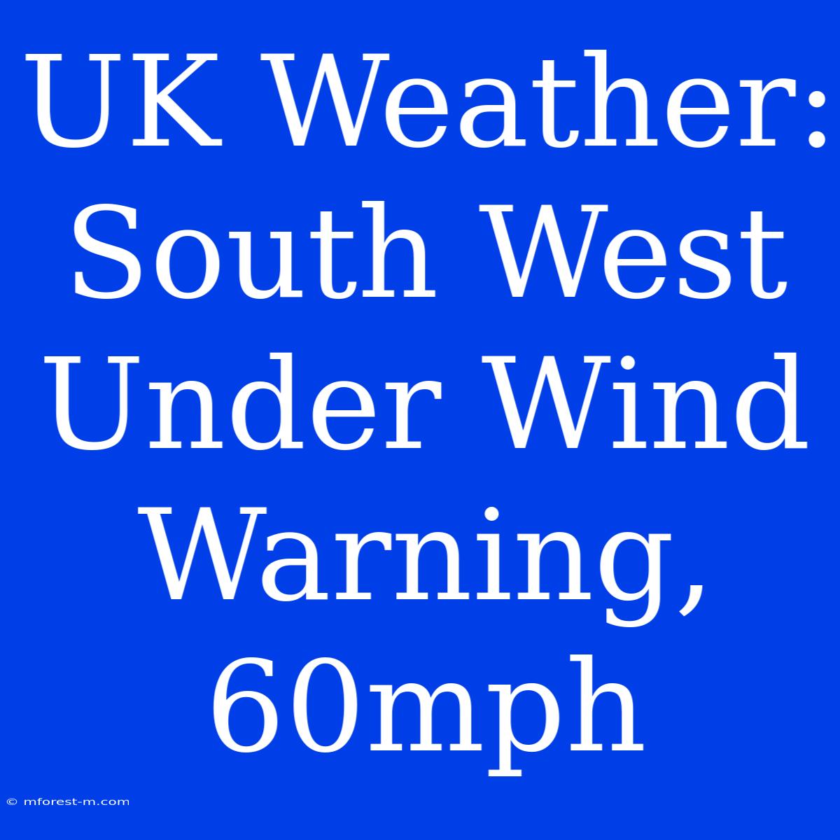 UK Weather: South West Under Wind Warning, 60mph