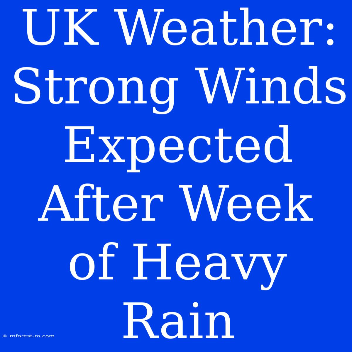 UK Weather: Strong Winds Expected After Week Of Heavy Rain