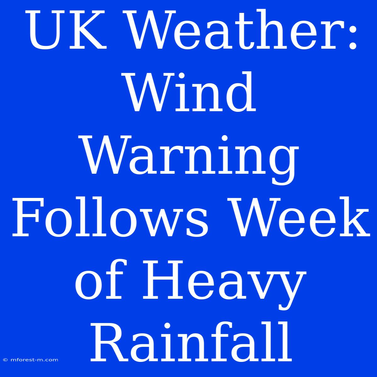 UK Weather: Wind Warning Follows Week Of Heavy Rainfall 