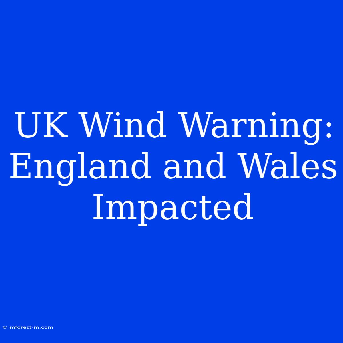 UK Wind Warning: England And Wales Impacted