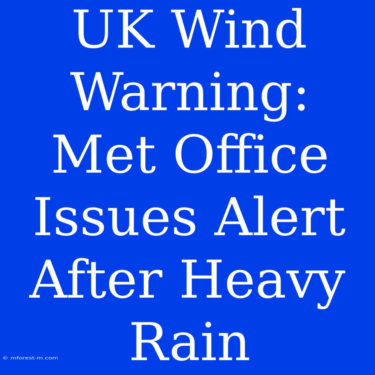 UK Wind Warning: Met Office Issues Alert After Heavy Rain