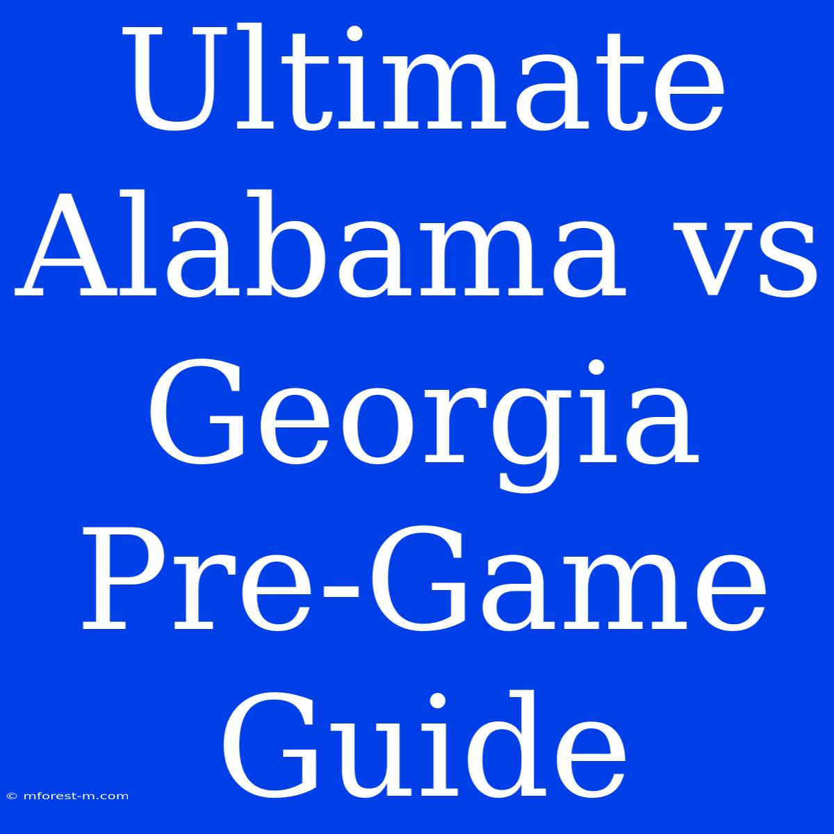 Ultimate Alabama Vs Georgia  Pre-Game Guide 