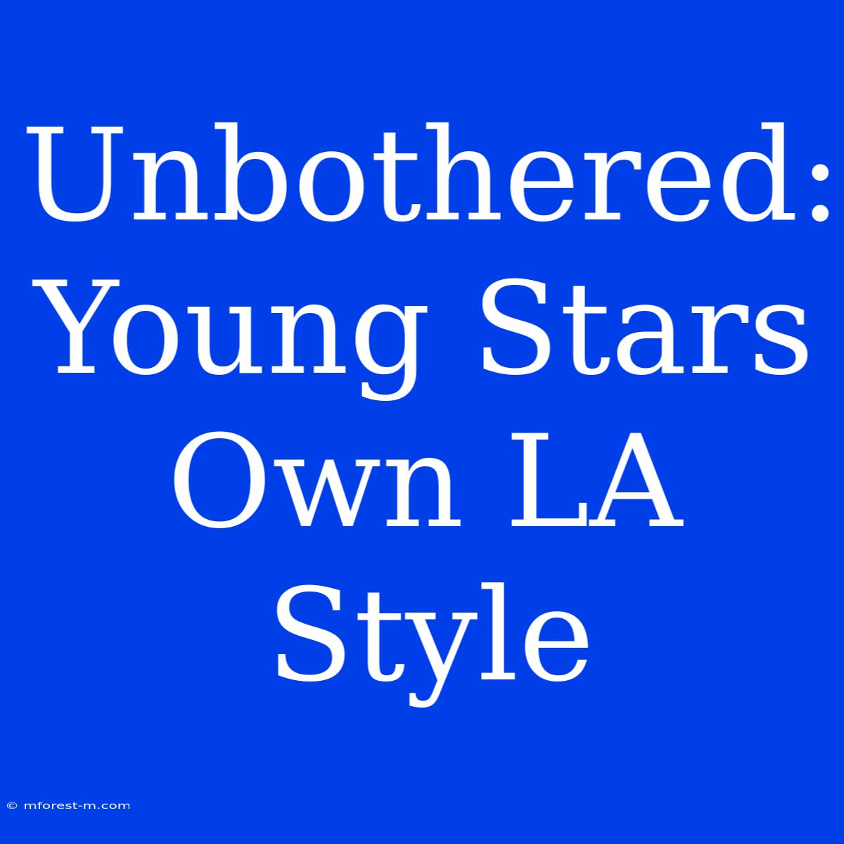 Unbothered: Young Stars Own LA Style 