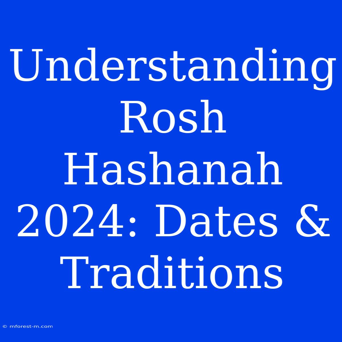 Understanding Rosh Hashanah 2024: Dates & Traditions