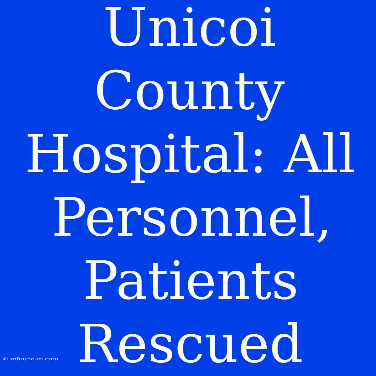 Unicoi County Hospital: All Personnel, Patients Rescued