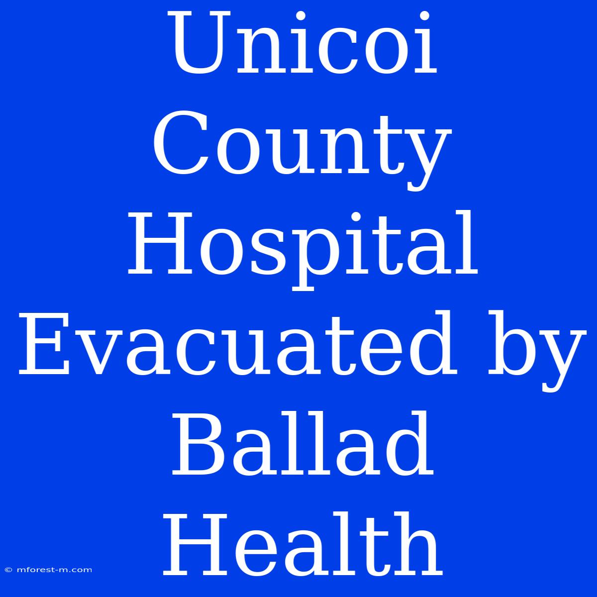 Unicoi County Hospital Evacuated By Ballad Health 