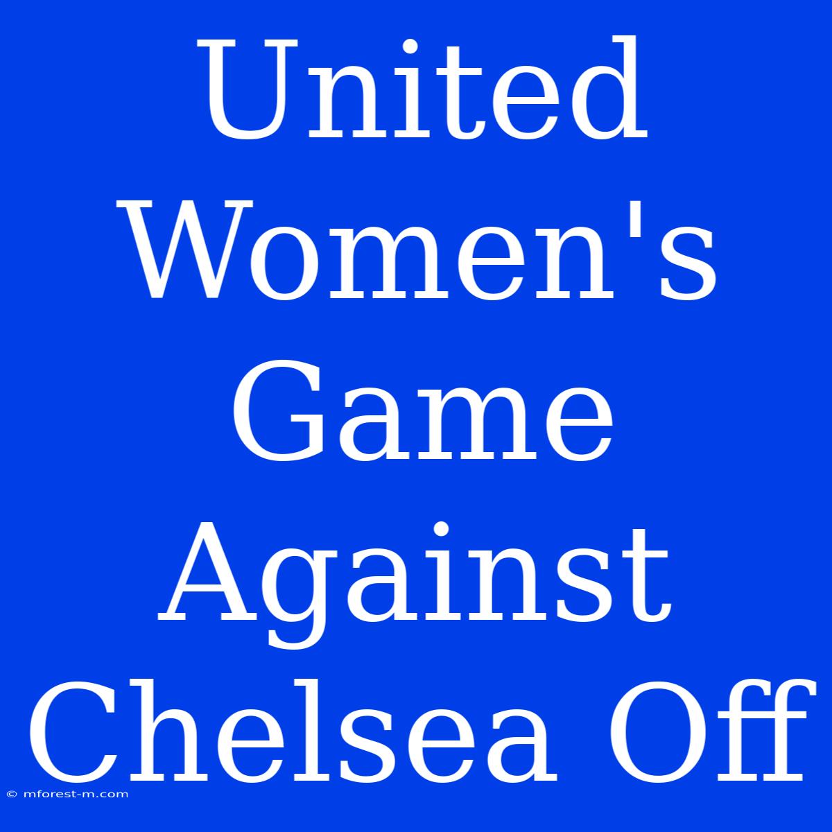 United Women's Game Against Chelsea Off