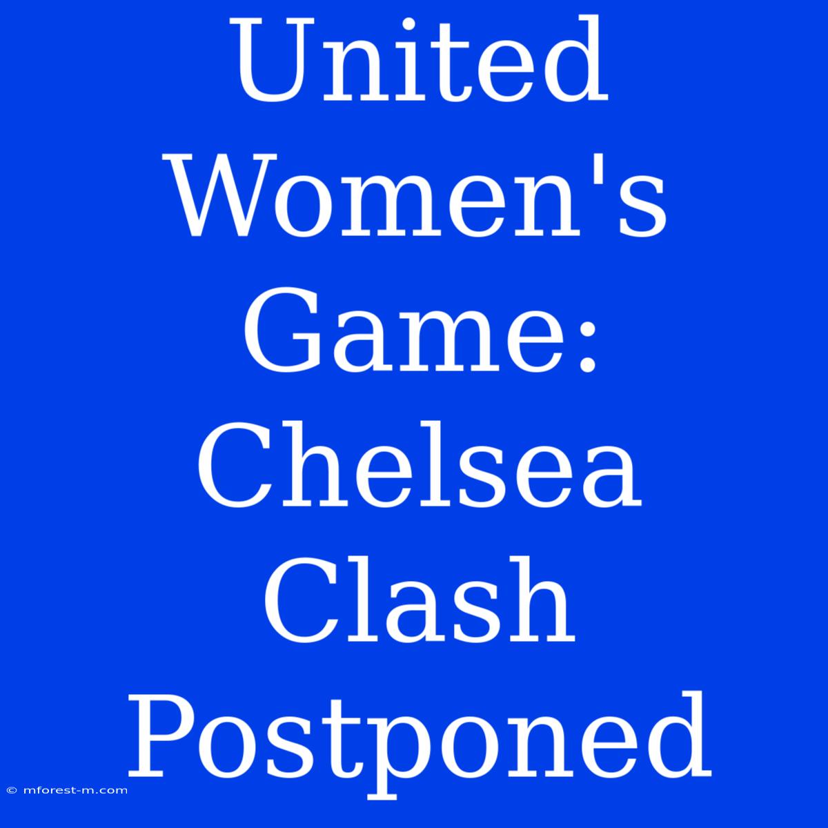 United Women's Game: Chelsea Clash Postponed