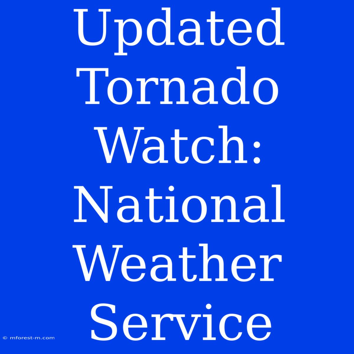 Updated Tornado Watch:  National Weather Service