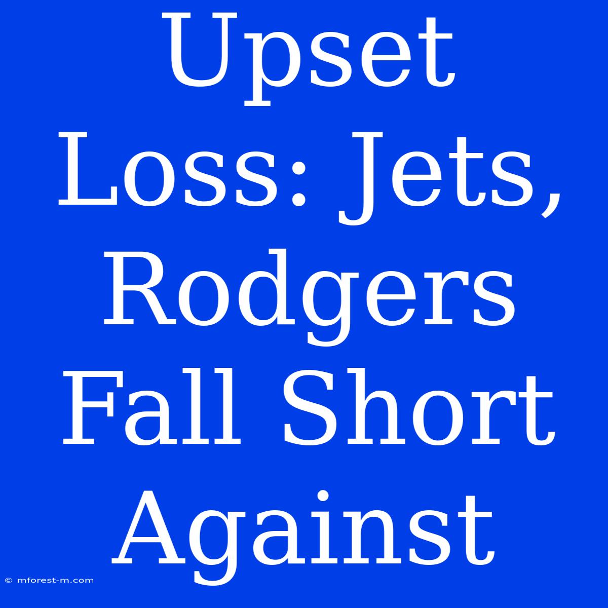 Upset Loss: Jets, Rodgers Fall Short Against 