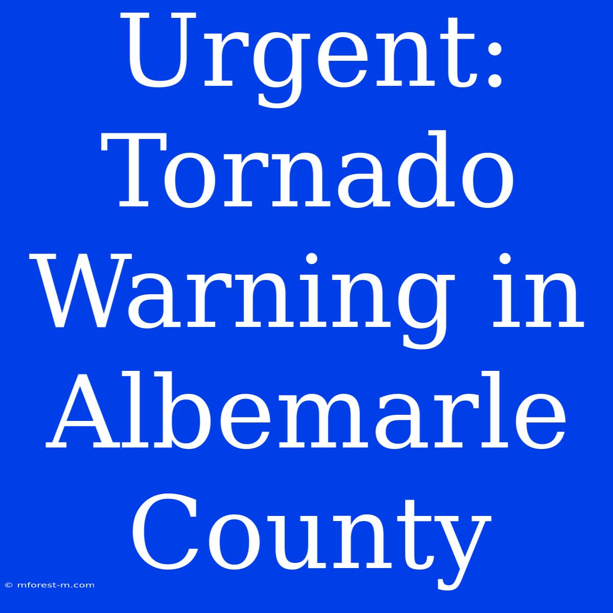 Urgent: Tornado Warning In Albemarle County