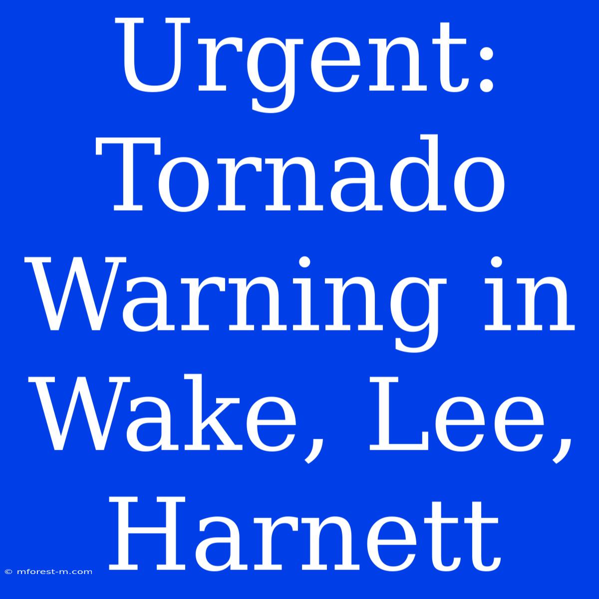 Urgent: Tornado Warning In Wake, Lee, Harnett