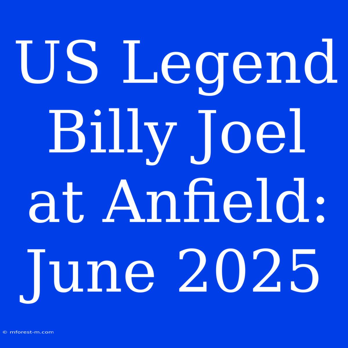 US Legend Billy Joel At Anfield: June 2025