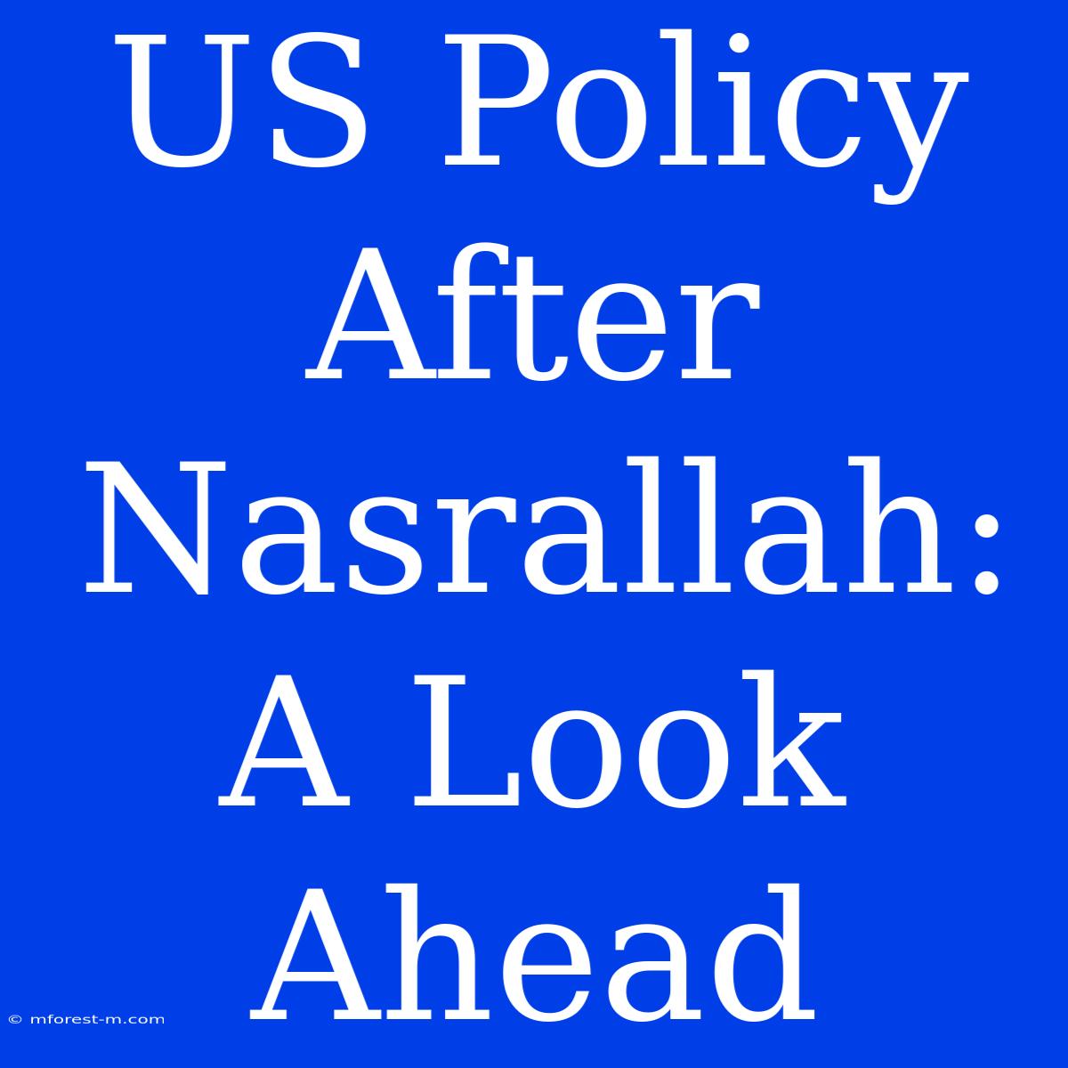 US Policy After Nasrallah: A Look Ahead