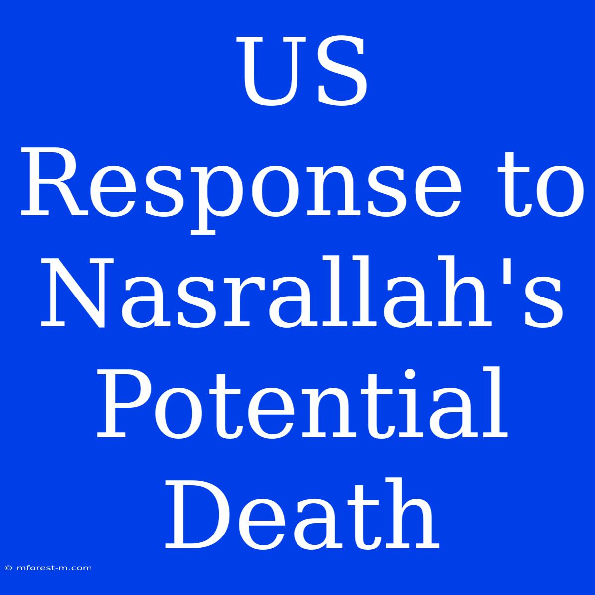 US Response To Nasrallah's Potential Death