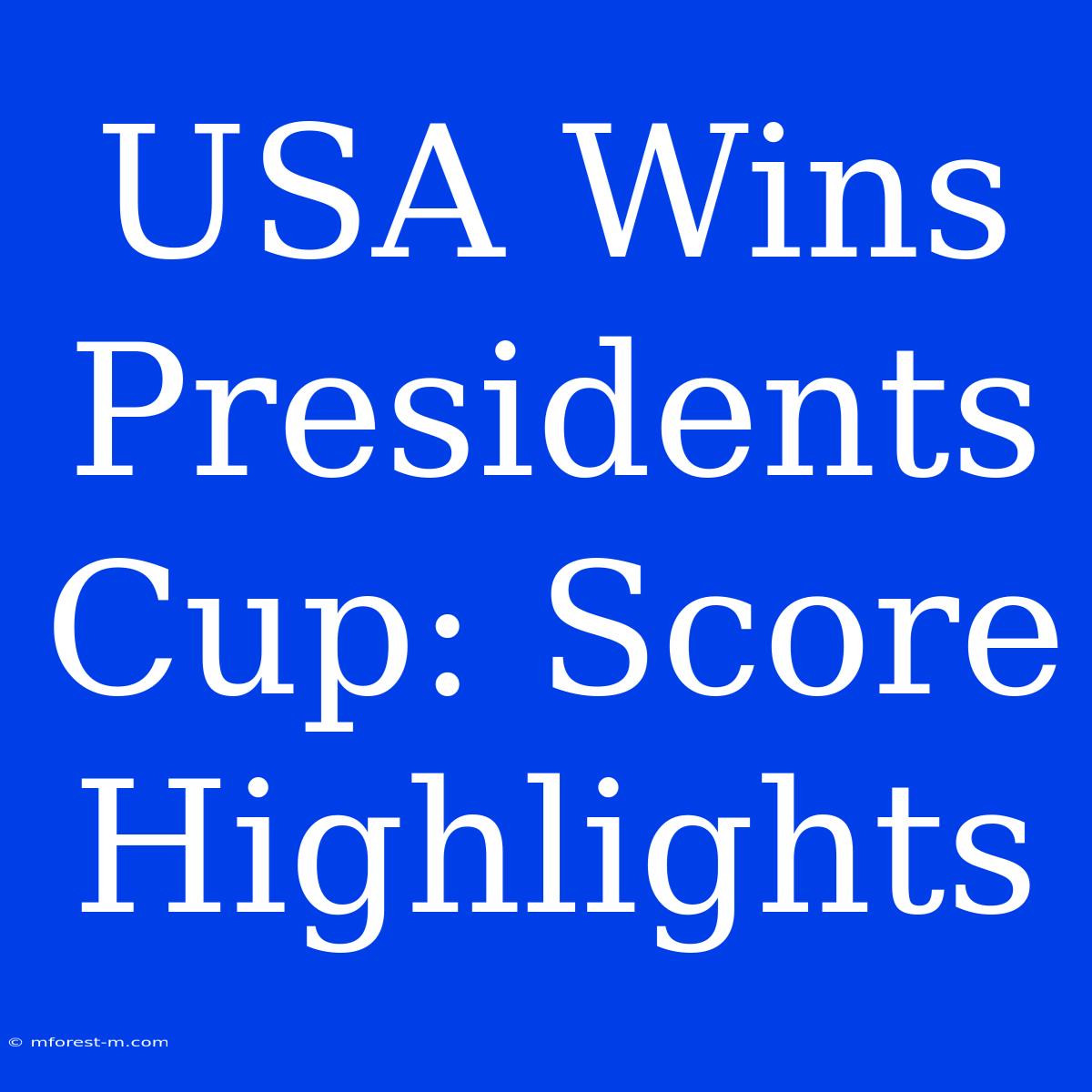 USA Wins Presidents Cup: Score Highlights