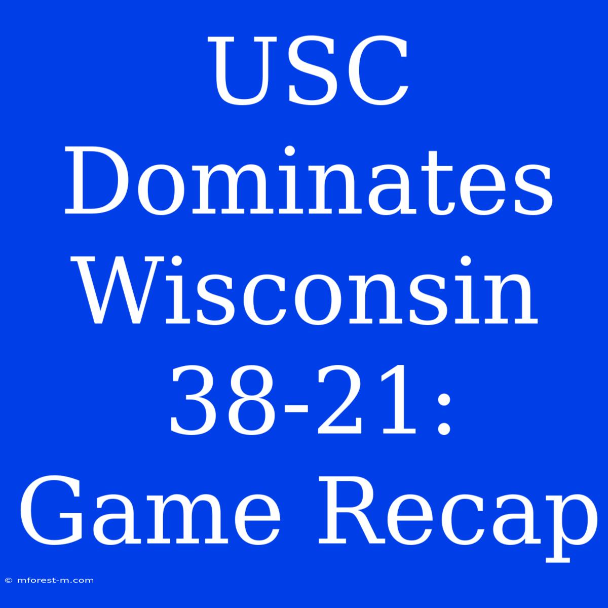 USC Dominates Wisconsin 38-21: Game Recap