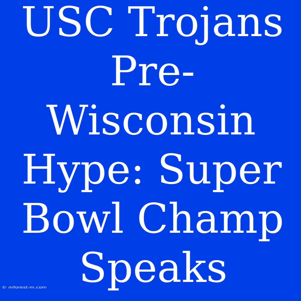 USC Trojans Pre-Wisconsin Hype: Super Bowl Champ Speaks