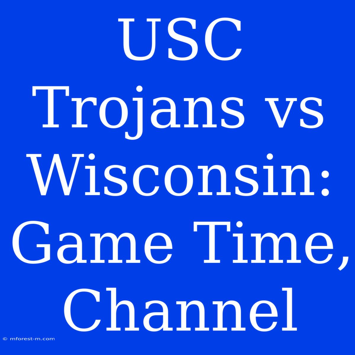 USC Trojans Vs Wisconsin: Game Time, Channel